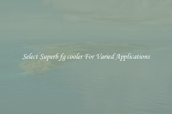 Select Superb fg cooler For Varied Applications