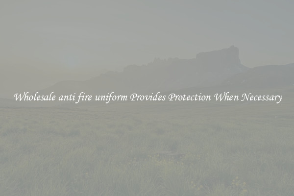 Wholesale anti fire uniform Provides Protection When Necessary