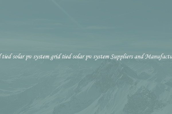 grid tied solar pv system grid tied solar pv system Suppliers and Manufacturers