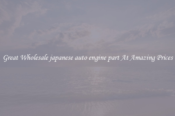 Great Wholesale japanese auto engine part At Amazing Prices