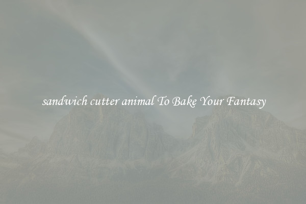 sandwich cutter animal To Bake Your Fantasy