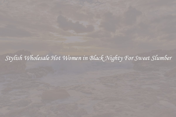 Stylish Wholesale Hot Women in Black Nighty For Sweet Slumber