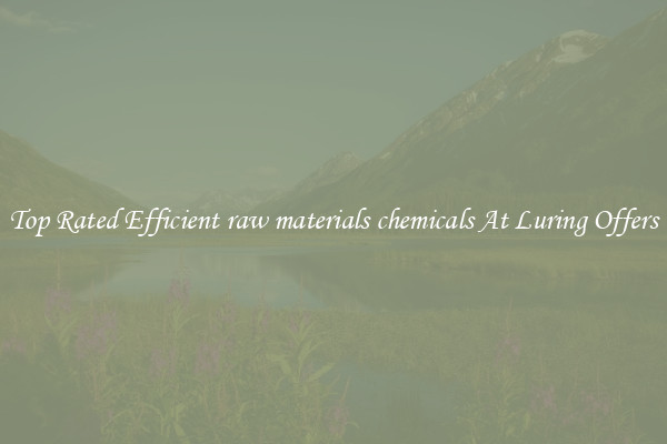 Top Rated Efficient raw materials chemicals At Luring Offers