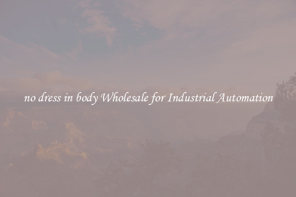  no dress in body Wholesale for Industrial Automation 