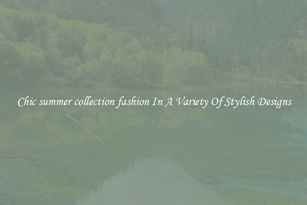 Chic summer collection fashion In A Variety Of Stylish Designs