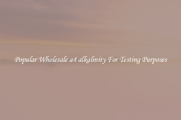 Popular Wholesale a4 alkalinity For Testing Purposes