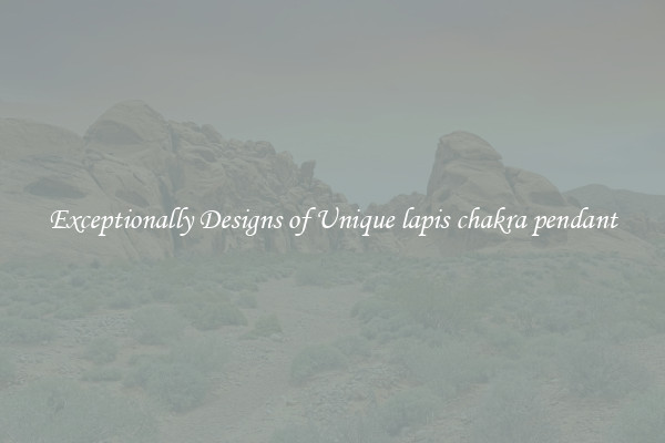 Exceptionally Designs of Unique lapis chakra pendant