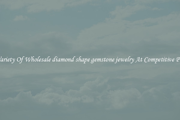 A Variety Of Wholesale diamond shape gemstone jewelry At Competitive Prices