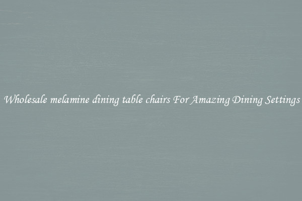 Wholesale melamine dining table chairs For Amazing Dining Settings