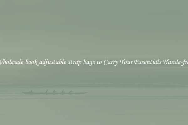 Wholesale book adjustable strap bags to Carry Your Essentials Hassle-free