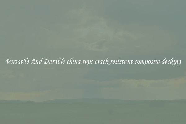 Versatile And Durable china wpc crack resistant composite decking