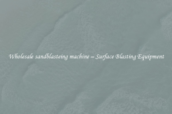  Wholesale sandblasteing machine – Surface Blasting Equipment 