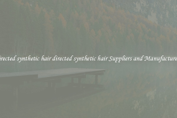 directed synthetic hair directed synthetic hair Suppliers and Manufacturers