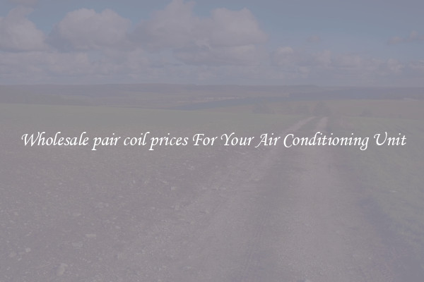 Wholesale pair coil prices For Your Air Conditioning Unit