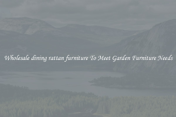 Wholesale dining rattan furniture To Meet Garden Furniture Needs